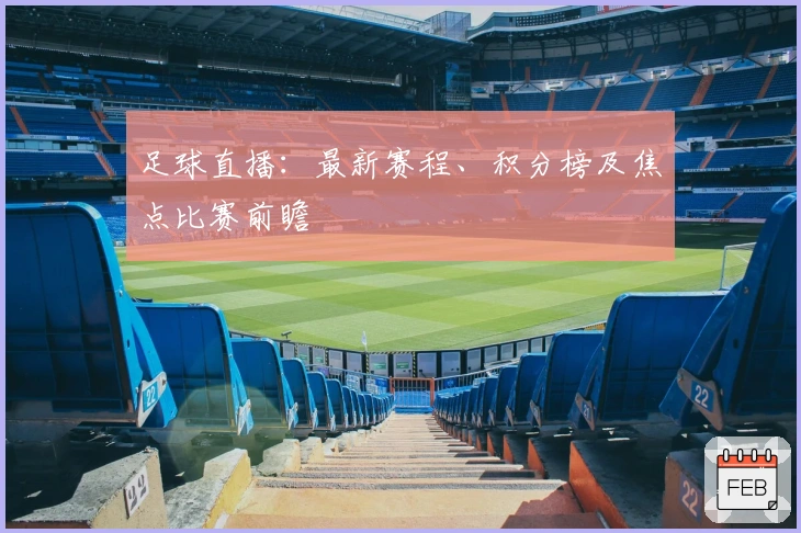 足球直播：最新赛程、积分榜及焦点比赛前瞻