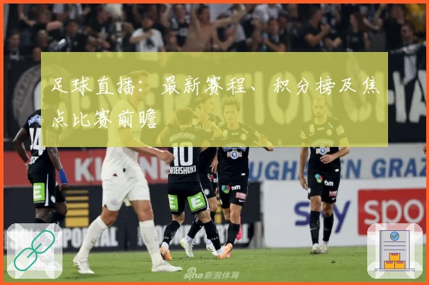 足球直播：最新赛程、积分榜及焦点比赛前瞻