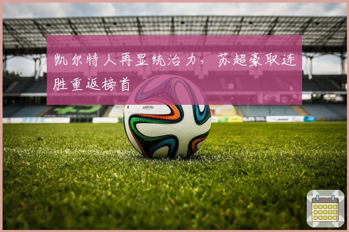 凯尔特人再显统治力，苏超豪取连胜重返榜首